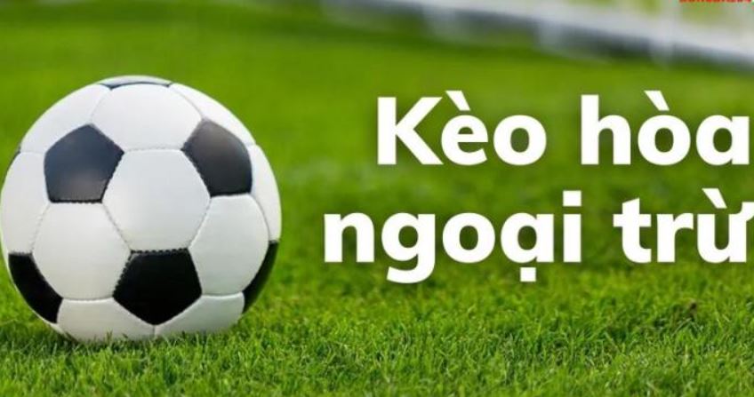 Sơ lược thông tin về kèo hoà ngoại trừ